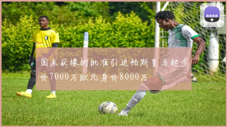国米获橡树批准引进帕斯皇马起步价7000万欧元身价8000万